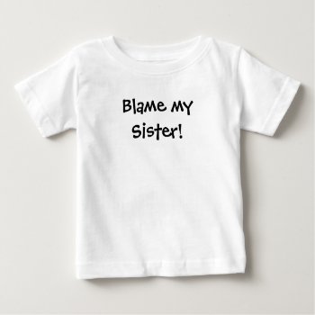 Krw Blame My Sister! Baby T-shirt by KRWDesigns at Zazzle