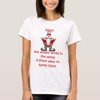 Krw How Dreary Would Be The World Santa T-shirt by KRWHolidays at Zazzle