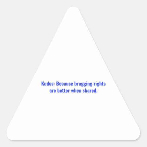 Kudos Because bragging rights are better when Cla Triangle Sticker