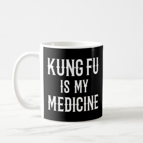 Kung Fu Instructor Health  Kung Fu Is My Medicine  Coffee Mug