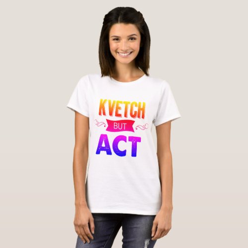 Kvetch about it _ but do it With rainbows T_Shirt
