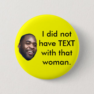 Kwame, I did not have TEXTwith that woman. Pinback Button