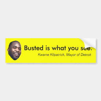 Kwame Kilpatrick: Busted is what you see. Bumper Sticker