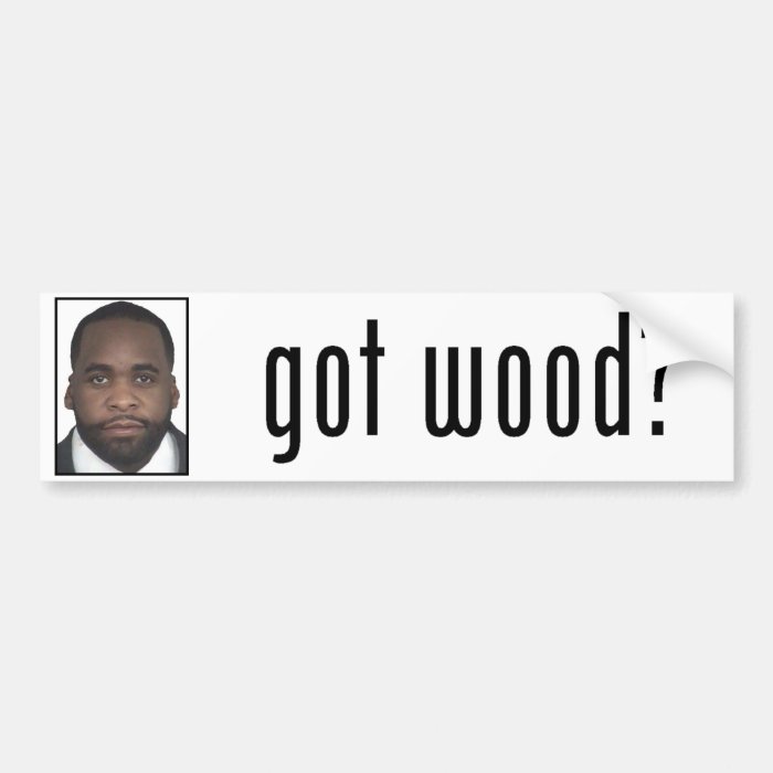 Kwame Kilpatrick Got Wood? Bumper Sticker