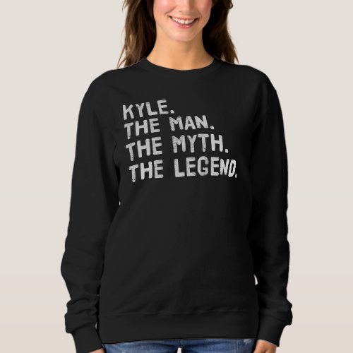 Kyle The Man The Myth The Legend Funny Idea Sweatshirt