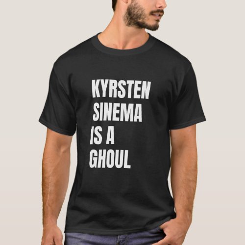 Kyrsten Sinema is a Ghoul Anti Kyrsten Political H T_Shirt