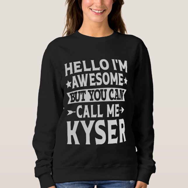 Kyser Funny First Name Hello I'm Awesome Call Me K Sweatshirt (Front)