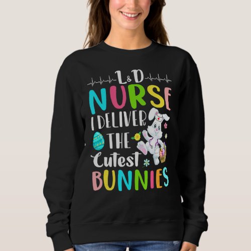 Ld Nurse I Deliver The Cutest Bunnies Happy Easte Sweatshirt