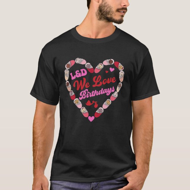 L&D Nurse We Love Birthdays Cute Babies Heart Vale T-Shirt (Front)