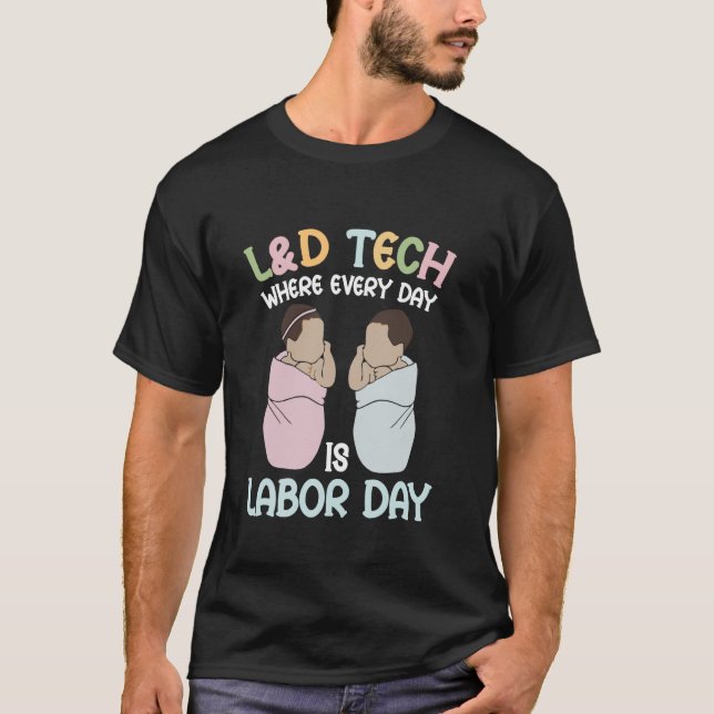 L&D Tech where evey day is labor day T-Shirt (Front)