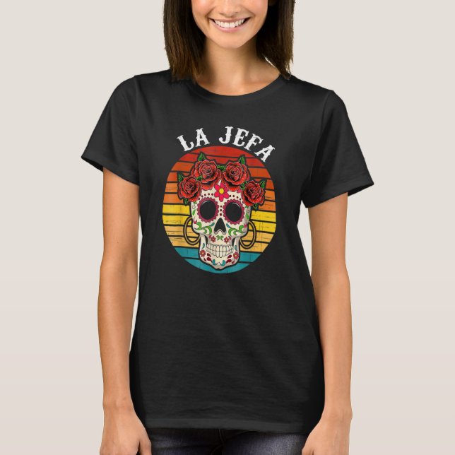 La Jefa Sugar Skull Mexican Dia De Los Muertos Dea T-Shirt (Front)