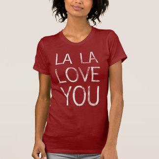 LA LA LOVE YOU t-shirt