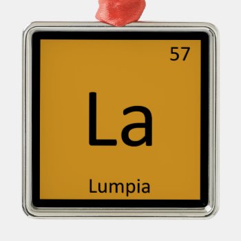 La - Lumpia Appetizer Chemistry Periodic Table Metal Ornament by itselemental at Zazzle