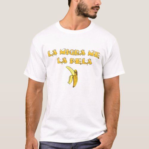 LA MIGRA ME LA PELA BANANA T_Shirt