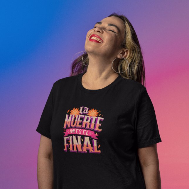 La Muerte No Es El Final – Día de los Muertos  T-Shirt (Creator Uploaded)
