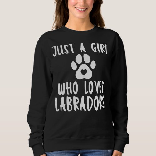 Lab Retriever Just A Girl Who Loves Labradors Sweatshirt