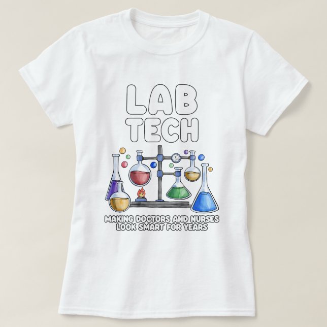 Lab Tech Making Doctors & Nurses Look Smart Funny T-Shirt (Design Front)