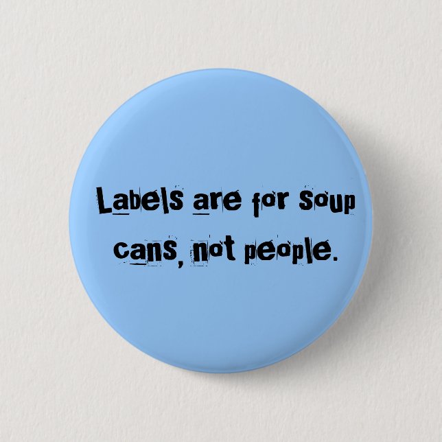 Labels are for soup cans, not people. button (Front)