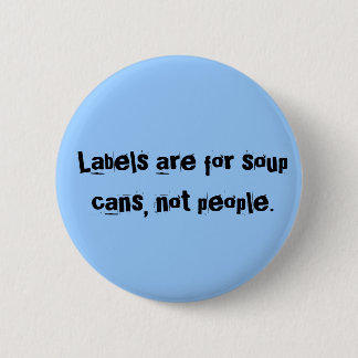 Labels are for soup cans, not people. button