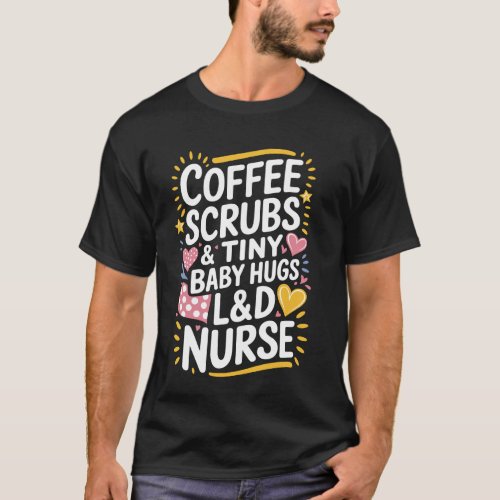 Labor And Delivery Coffee Scrubs Tiny Baby Hugs, L T-Shirt