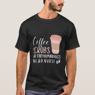 Labor And Delivery Ld Nurse Coffee Scrubs Tiny Hum T-Shirt