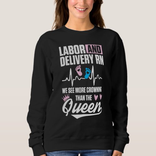 Labor And Delivery Nurse Crowning Ld Nursing Rn Sweatshirt