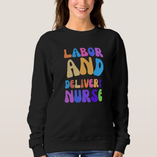 Labor and Delivery Nurse labor day Sweatshirt