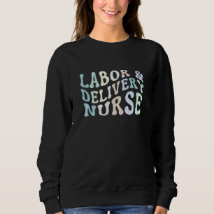 Labor and Delivery Nurse Neonatal Nurse  1 Sweatshirt