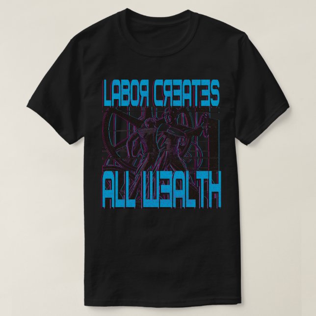 Labor Creates All Wealth T-Shirt (Design Front)