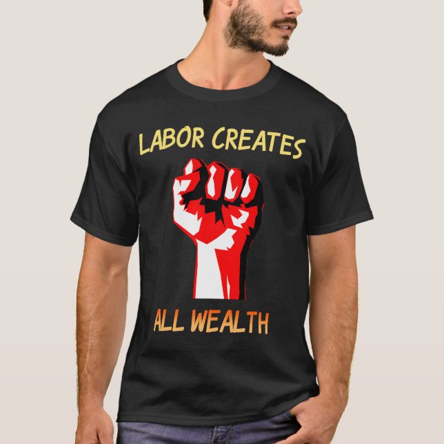 Labor Creates All Wealth T-Shirt (Front)