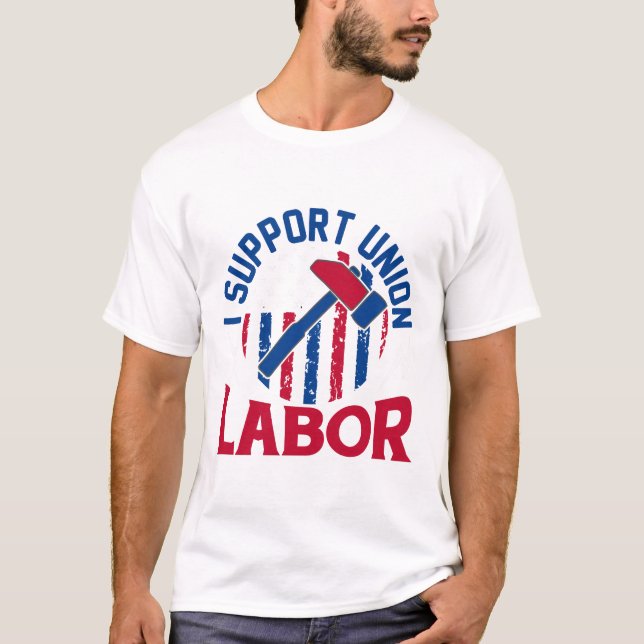 Labor Day - I Support Union Labor  T-Shirt (Front)
