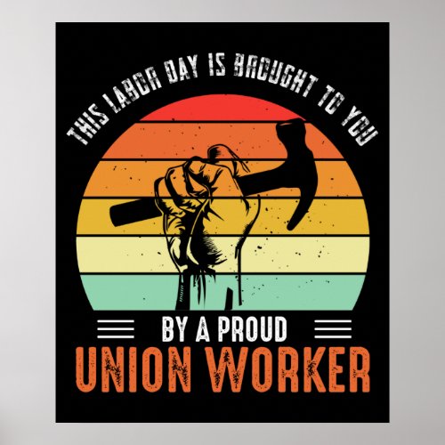 Labor Day Is Brought to You By A Union Worker Poster