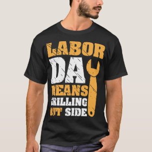 Labor-Day-means-grilling-outside T-Shirt