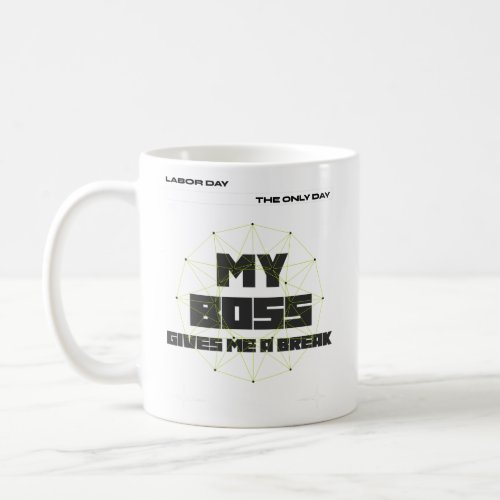 Labor Day The only day my boss gives me a break  Coffee Mug