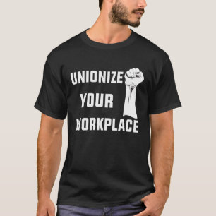 Labor Day Workers  Unionize Your Workplace T-Shirt