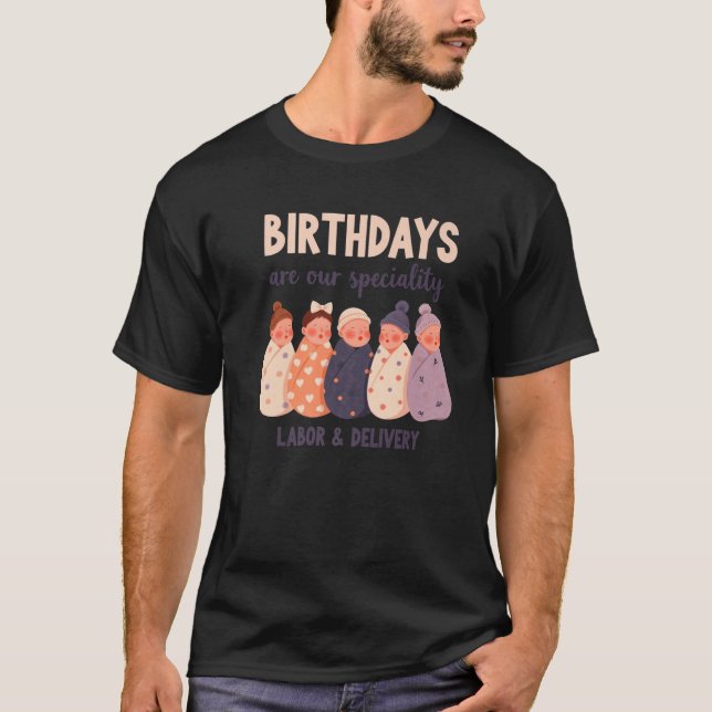 Labor Delivery Nurse Birthdays are Our Speciality  T-Shirt (Front)