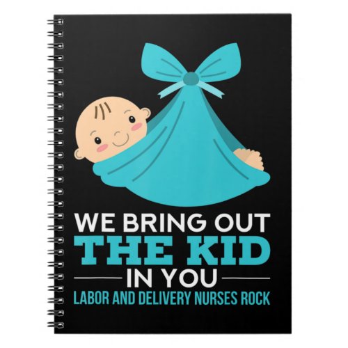 Labor Delivery Nurses We Bring Out The Kid In You  Notebook