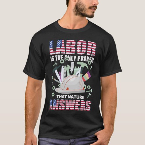 Labor Is The Only Prayer That Nature Answerers  T_Shirt