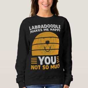 Labradoodle Makes Me Happy You Not So Much Sweatshirt