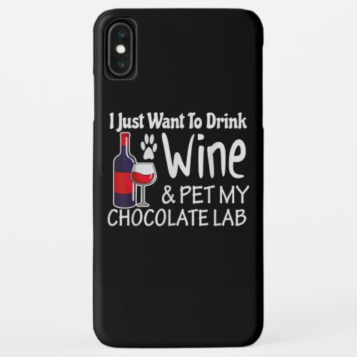 Labrador Just Want To Drink Wine My Chocolate Lab iPhone XS Max Case