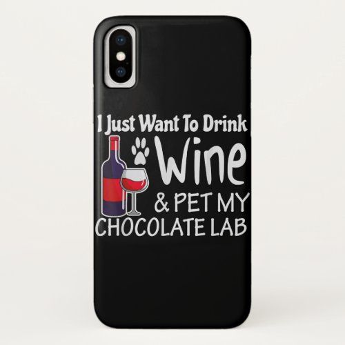 Labrador Just Want To Drink Wine My Chocolate Lab iPhone XS Case