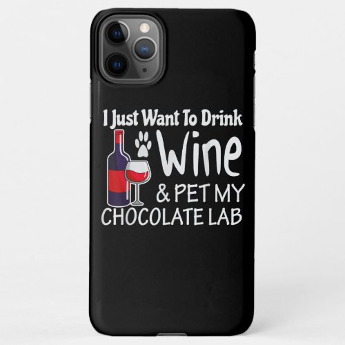 Labrador Just Want To Drink Wine My Chocolate Lab iPhone 11Pro Max Case