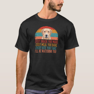 Labrador Retriever Every Snack You Make T-Shirt