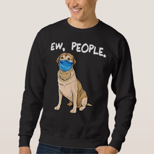 Labrador Retriever Ew People Dog    Sweatshirt