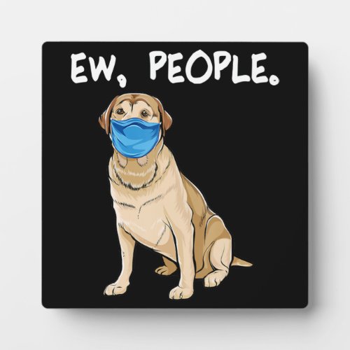 Labrador Retriever Ew People Dog Wearing Face Mask Plaque