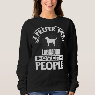 Labrador Retriever Owner I Prefer My Labrador Over Sweatshirt