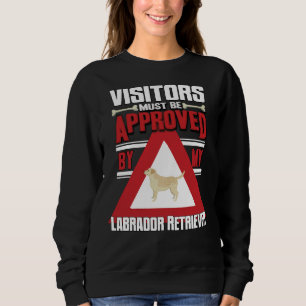 Labrador Retriever Owner Visitors Must Be Approved Sweatshirt