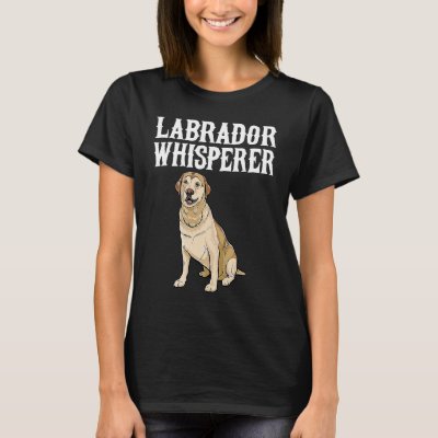 Labrador Retriever Wisperer  Dog T-Shirt