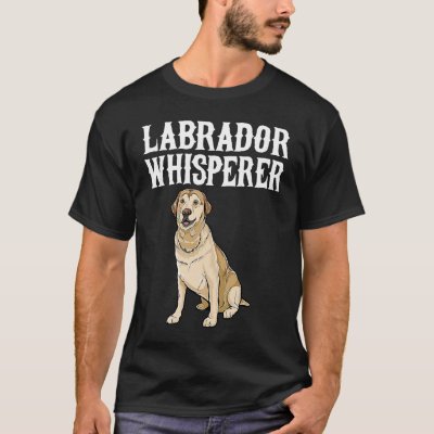 Labrador Retriever Wisperer  Dog T-Shirt