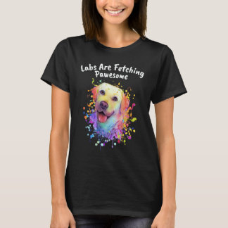 Labs Are Fetching Pawesome Labrador Retriever Hum T-Shirt